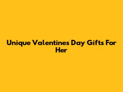 Unique Valentine's Day Gifts For Her