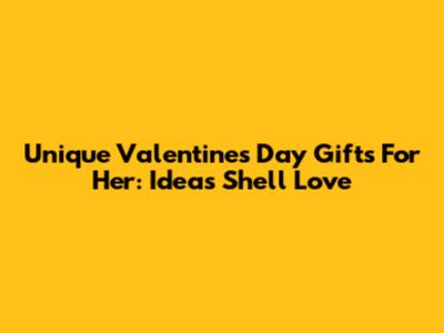 Unique Valentine's Day Gifts For Her: Ideas She'll Love
