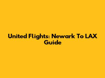 United Flights: Newark To LAX Guide