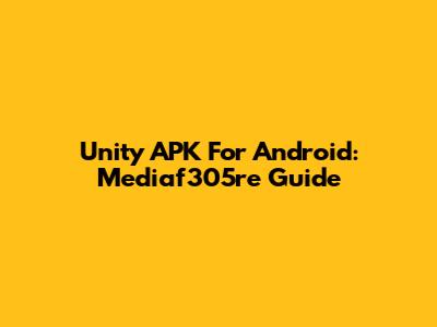 Unity APK For Android: Mediaf305re Guide