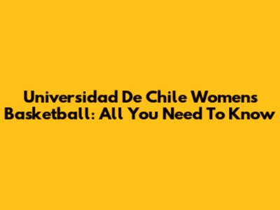Universidad De Chile Women's Basketball: All You Need To Know
