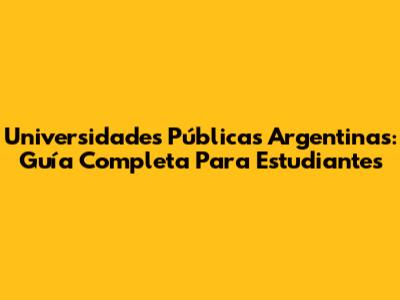 Universidades Públicas Argentinas: Guía Completa Para Estudiantes