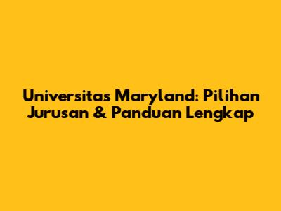 Universitas Maryland: Pilihan Jurusan & Panduan Lengkap