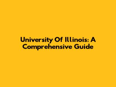 University Of Illinois: A Comprehensive Guide