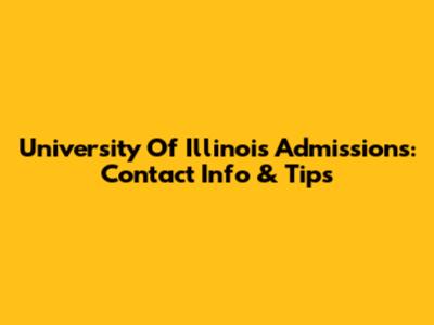 University Of Illinois Admissions: Contact Info & Tips