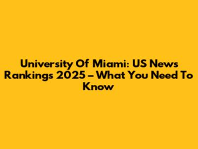 University Of Miami: US News Rankings 2025 – What You Need To Know