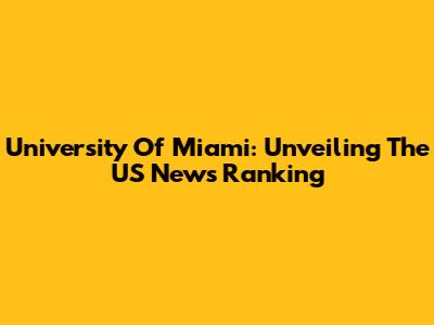University Of Miami: Unveiling The US News Ranking
