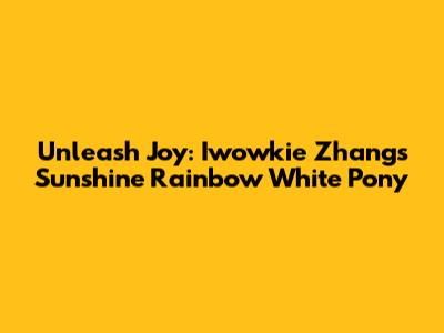 Unleash Joy: Iwowkie Zhang's Sunshine Rainbow White Pony