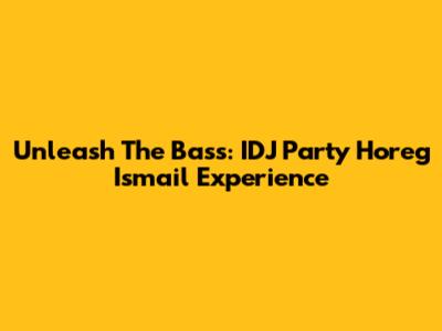 Unleash The Bass: IDJ Party Horeg Ismail Experience