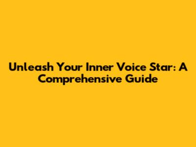 Unleash Your Inner Voice Star: A Comprehensive Guide