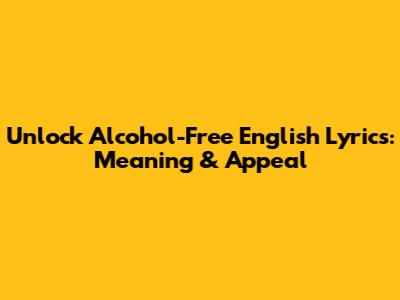 Unlock 'Alcohol-Free' English Lyrics: Meaning & Appeal