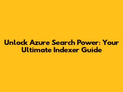 Unlock Azure Search Power: Your Ultimate Indexer Guide