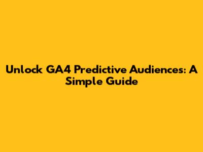 Unlock GA4 Predictive Audiences: A Simple Guide