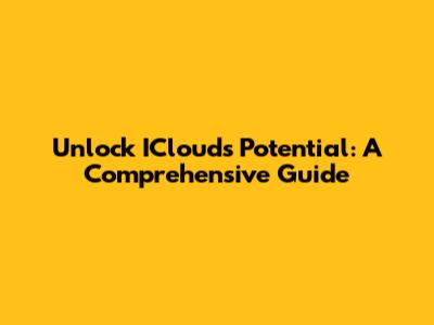 Unlock ICloud's Potential: A Comprehensive Guide