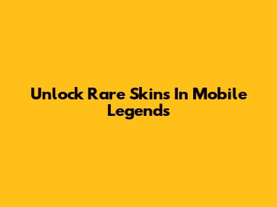 Unlock Rare Skins In Mobile Legends