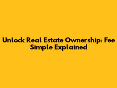 Unlock Real Estate Ownership: Fee Simple Explained