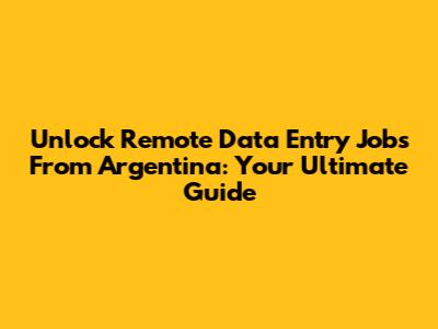 Unlock Remote Data Entry Jobs From Argentina: Your Ultimate Guide
