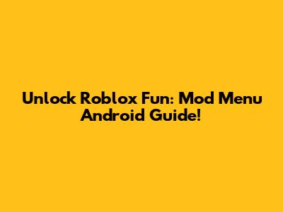 Unlock Roblox Fun: Mod Menu Android Guide!