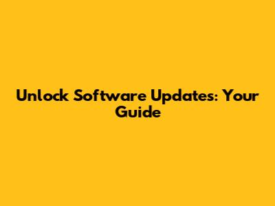Unlock Software Updates: Your Guide