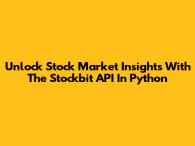 Unlock Stock Market Insights With The Stockbit API In Python