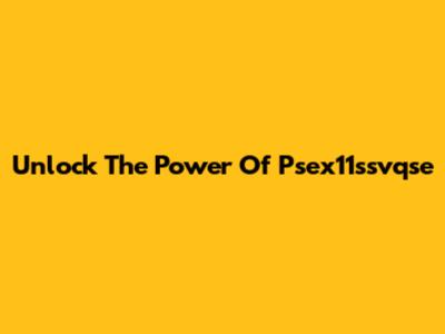 Unlock The Power Of Psex11ssvqse