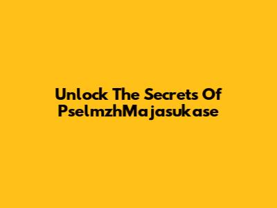 Unlock The Secrets Of PselmzhMajasukase