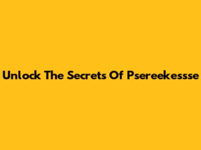 Unlock The Secrets Of Psereekessse
