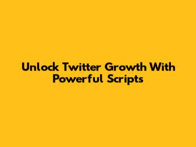 Unlock Twitter Growth With Powerful Scripts