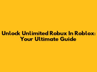 Unlock Unlimited Robux In Roblox: Your Ultimate Guide
