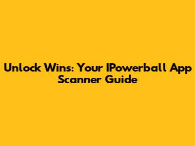 Unlock Wins: Your IPowerball App Scanner Guide