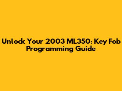 Unlock Your 2003 ML350: Key Fob Programming Guide