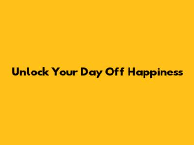 Unlock Your Day Off Happiness