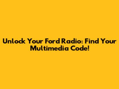 Unlock Your Ford Radio: Find Your Multimedia Code!