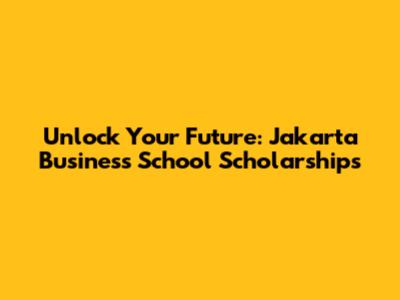 Unlock Your Future: Jakarta Business School Scholarships