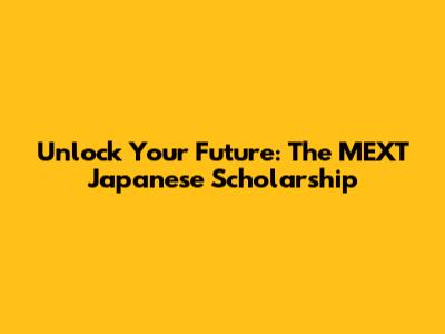 Unlock Your Future: The MEXT Japanese Scholarship