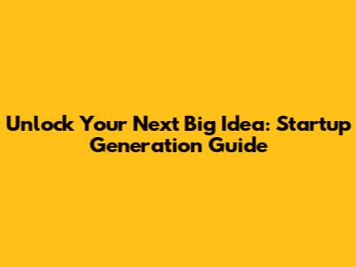 Unlock Your Next Big Idea: Startup Generation Guide