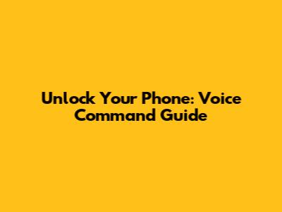 Unlock Your Phone: Voice Command Guide