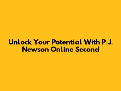 Unlock Your Potential With P.J. Newson Online Second