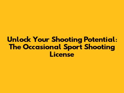 Unlock Your Shooting Potential: The Occasional Sport Shooting License