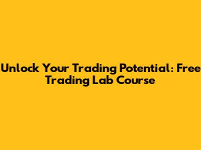 Unlock Your Trading Potential: Free Trading Lab Course