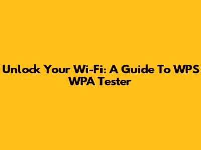 Unlock Your Wi-Fi: A Guide To WPS WPA Tester