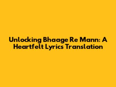 Unlocking 'Bhaage Re Mann': A Heartfelt Lyrics Translation