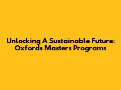 Unlocking A Sustainable Future: Oxford's Masters Programs