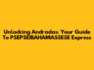 Unlocking Andradas: Your Guide To PSEPSEIBAHAMASSESE Express