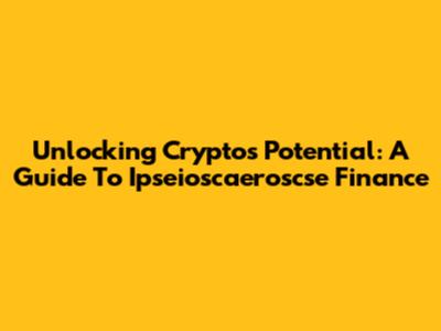 Unlocking Crypto's Potential: A Guide To Ipseioscaeroscse Finance