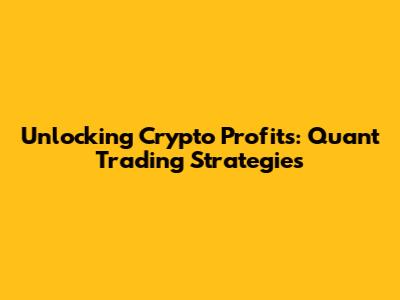 Unlocking Crypto Profits: Quant Trading Strategies