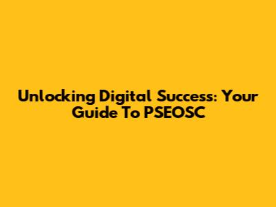 Unlocking Digital Success: Your Guide To PSEOSC