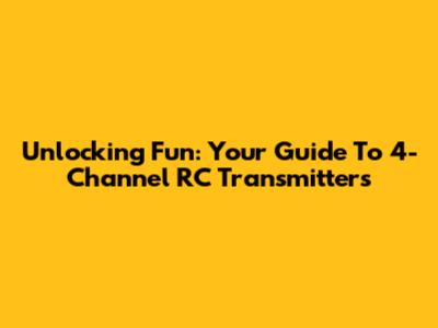 Unlocking Fun: Your Guide To 4-Channel RC Transmitters