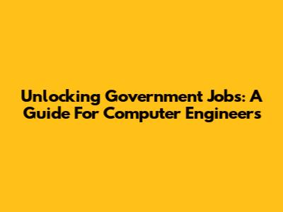 Unlocking Government Jobs: A Guide For Computer Engineers