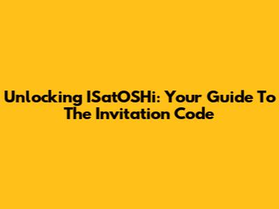 Unlocking ISatOSHi: Your Guide To The Invitation Code